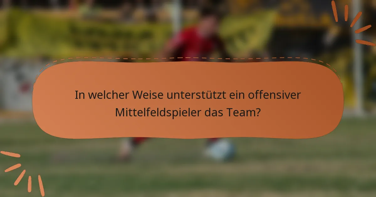 In welcher Weise unterstützt ein offensiver Mittelfeldspieler das Team?