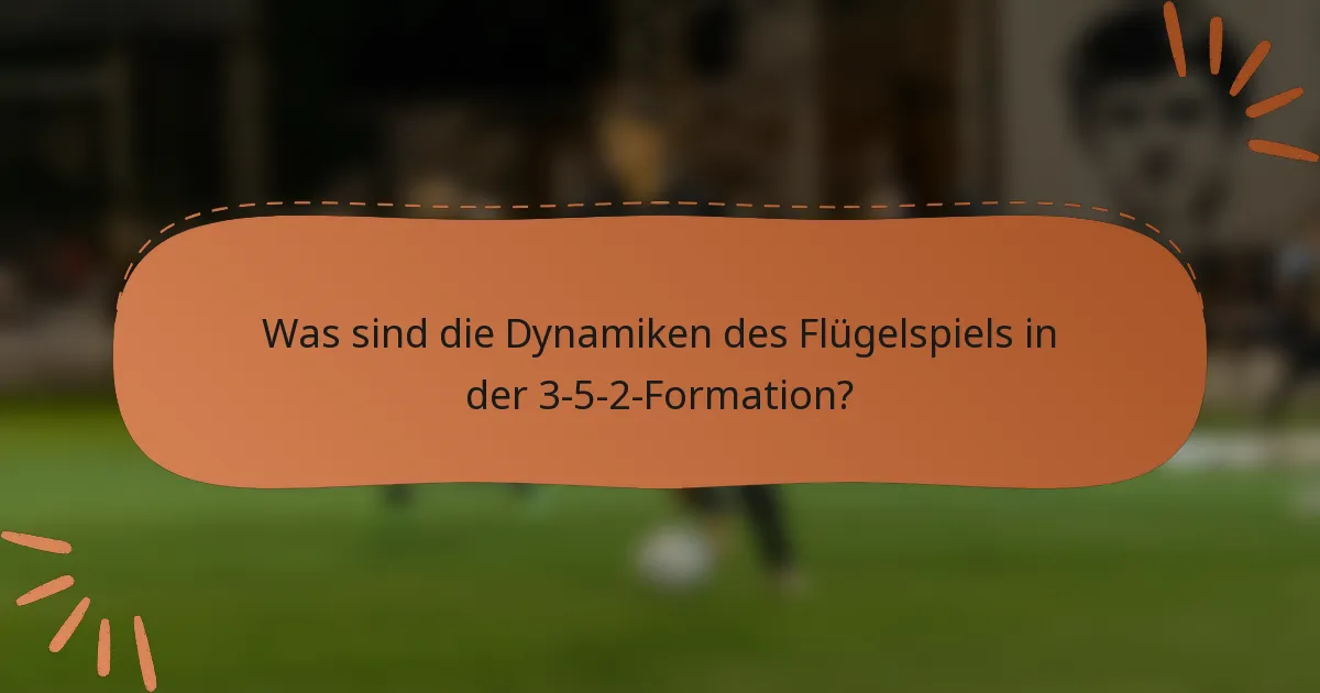 Was sind die Dynamiken des Flügelspiels in der 3-5-2-Formation?