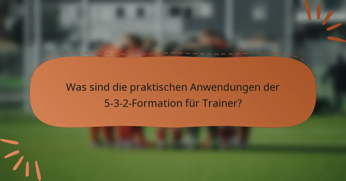 Was sind die praktischen Anwendungen der 5-3-2-Formation für Trainer?