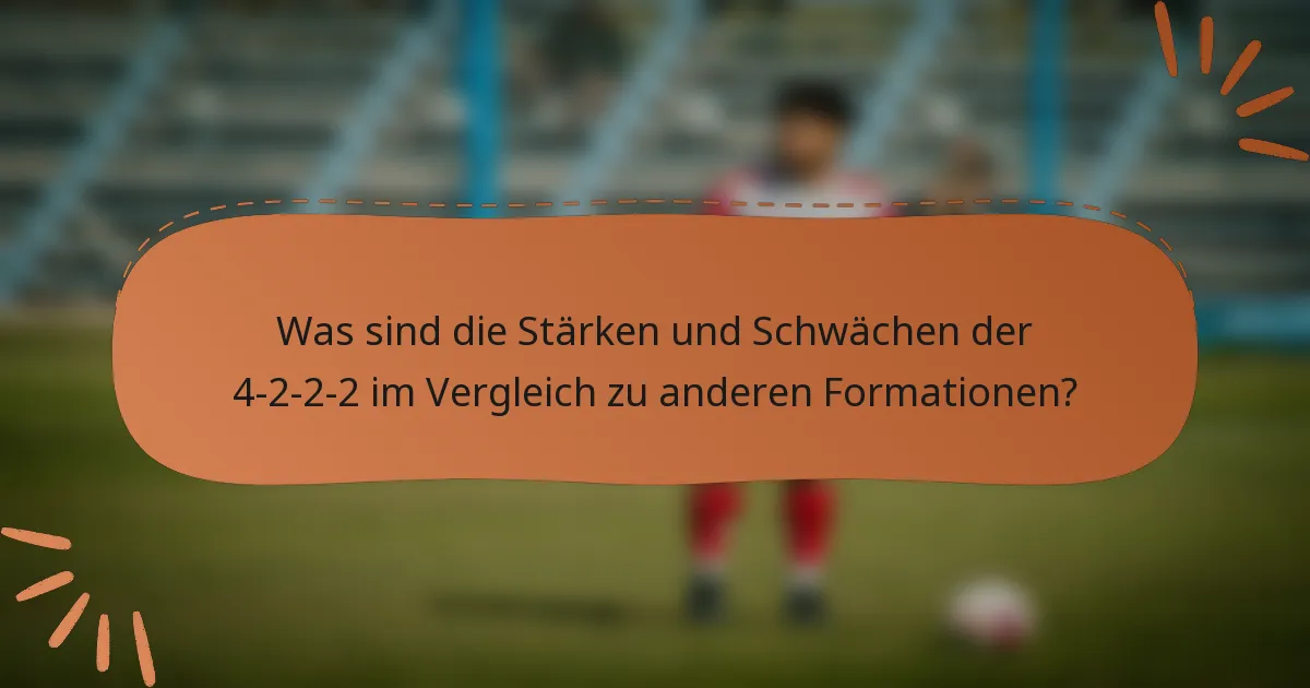 Was sind die Stärken und Schwächen der 4-2-2-2 im Vergleich zu anderen Formationen?