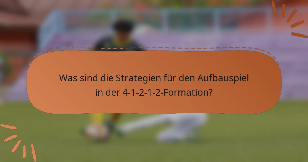 Was sind die Strategien für den Aufbauspiel in der 4-1-2-1-2-Formation?