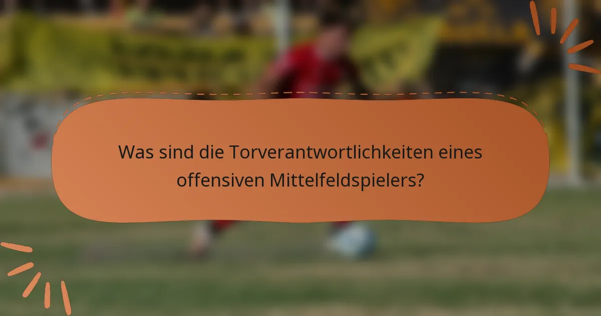 Was sind die Torverantwortlichkeiten eines offensiven Mittelfeldspielers?
