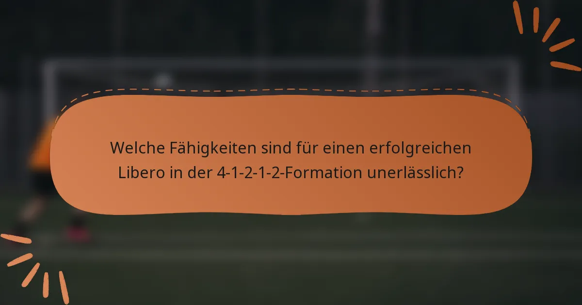 Welche Fähigkeiten sind für einen erfolgreichen Libero in der 4-1-2-1-2-Formation unerlässlich?