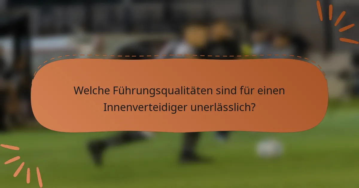 Welche Führungsqualitäten sind für einen Innenverteidiger unerlässlich?