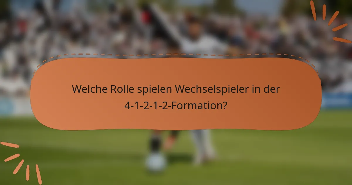 Welche Rolle spielen Wechselspieler in der 4-1-2-1-2-Formation?