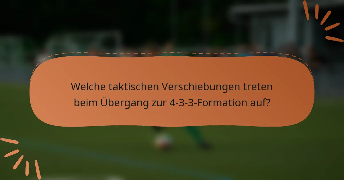 Welche taktischen Verschiebungen treten beim Übergang zur 4-3-3-Formation auf?