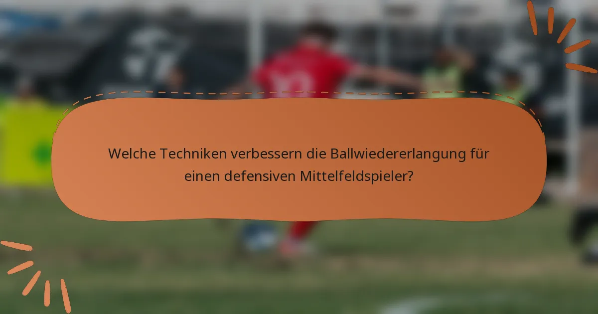 Welche Techniken verbessern die Ballwiedererlangung für einen defensiven Mittelfeldspieler?
