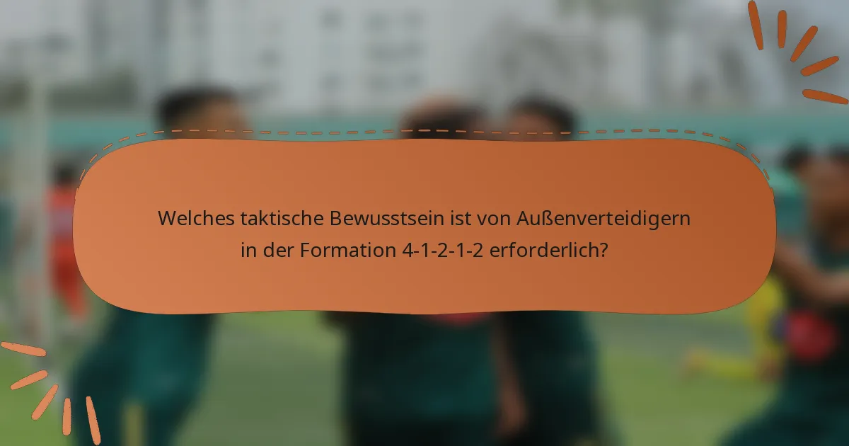 Welches taktische Bewusstsein ist von Außenverteidigern in der Formation 4-1-2-1-2 erforderlich?
