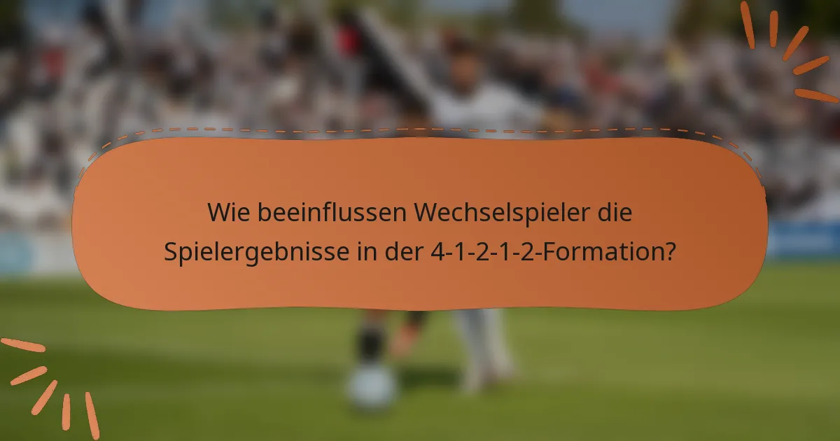 Wie beeinflussen Wechselspieler die Spielergebnisse in der 4-1-2-1-2-Formation?