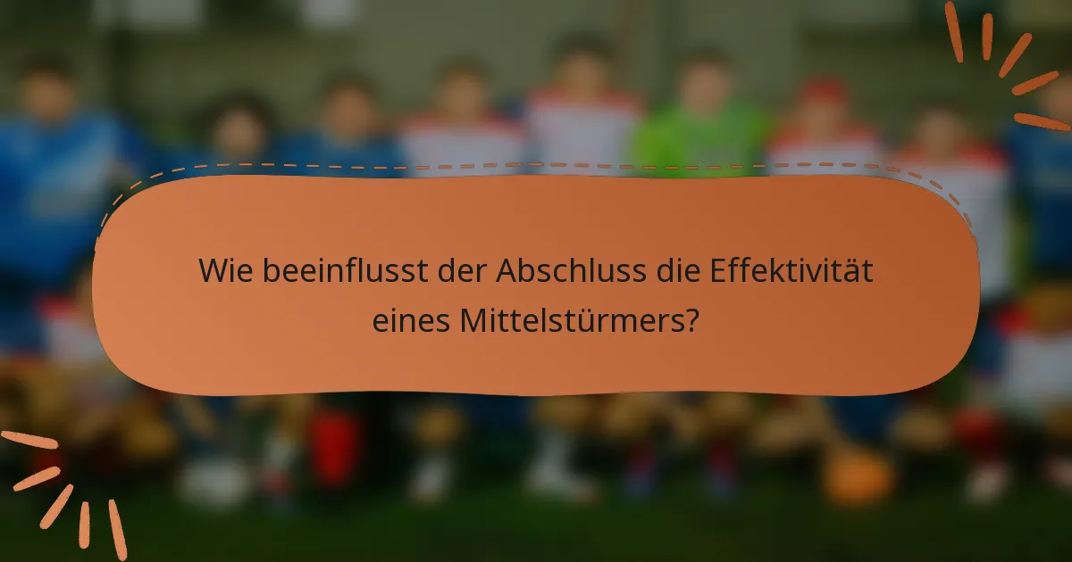 Wie beeinflusst der Abschluss die Effektivität eines Mittelstürmers?