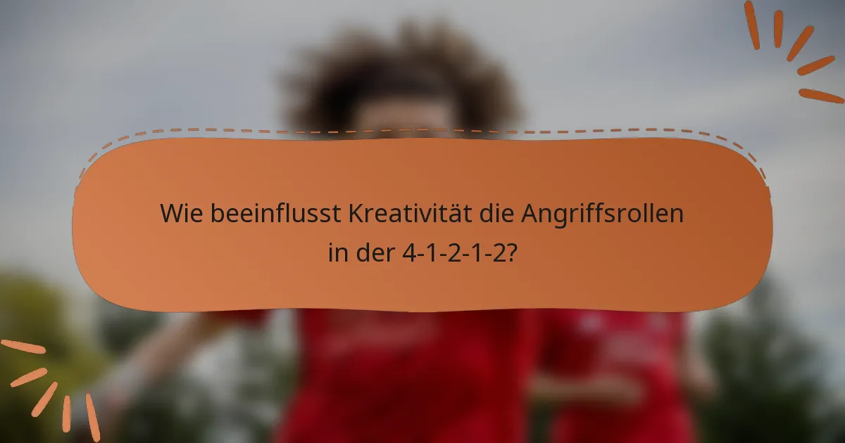 Wie beeinflusst Kreativität die Angriffsrollen in der 4-1-2-1-2?