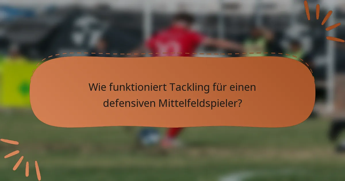 Wie funktioniert Tackling für einen defensiven Mittelfeldspieler?