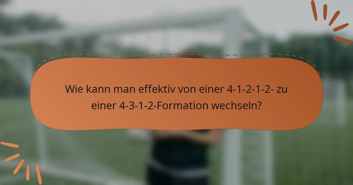 Wie kann man effektiv von einer 4-1-2-1-2- zu einer 4-3-1-2-Formation wechseln?