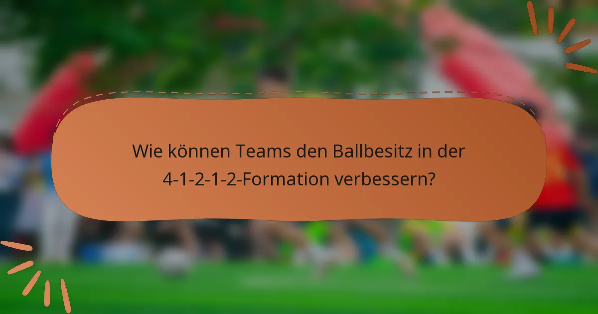Wie können Teams den Ballbesitz in der 4-1-2-1-2-Formation verbessern?