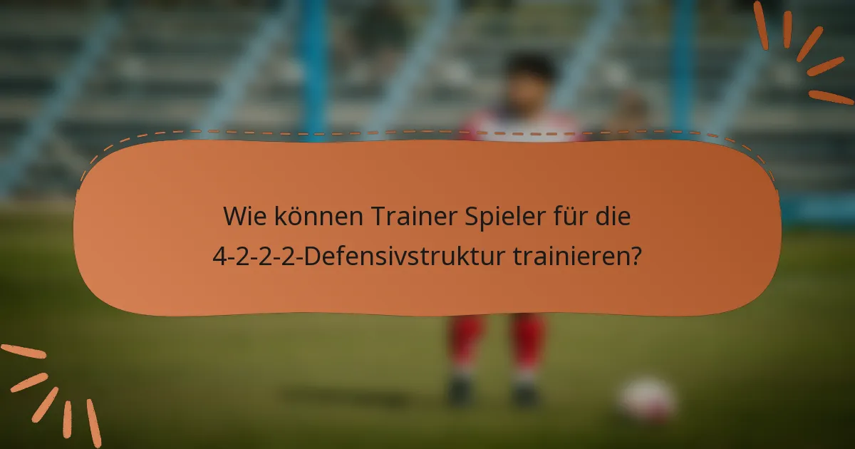 Wie können Trainer Spieler für die 4-2-2-2-Defensivstruktur trainieren?