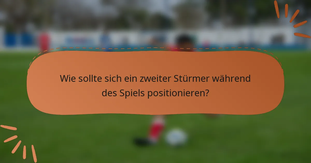 Wie sollte sich ein zweiter Stürmer während des Spiels positionieren?