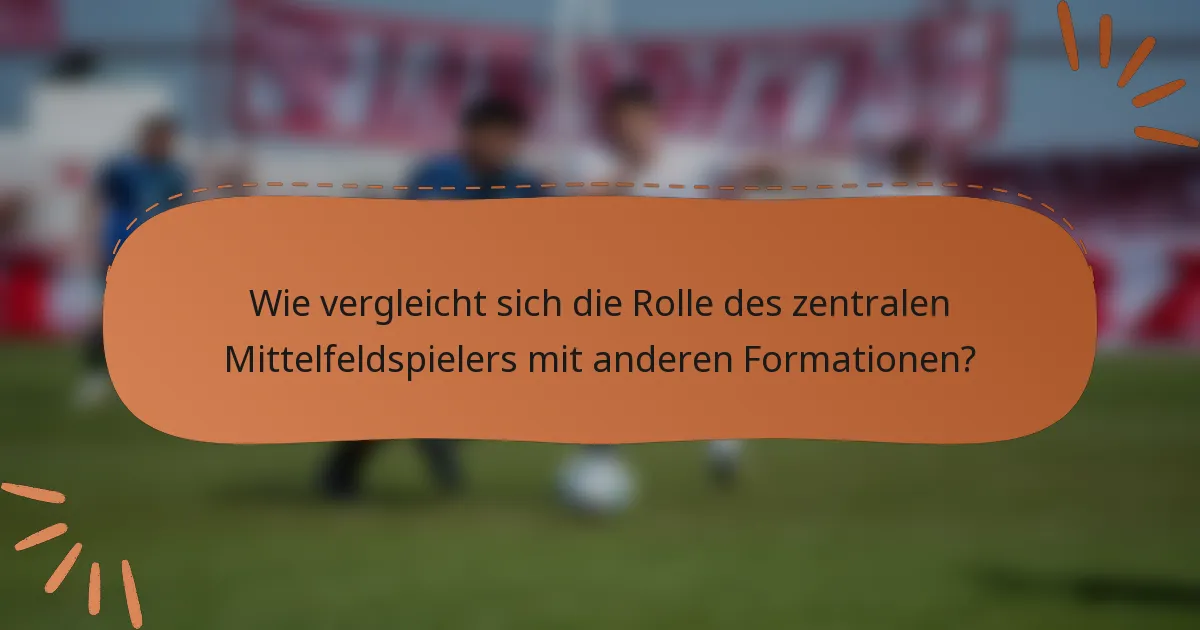 Wie vergleicht sich die Rolle des zentralen Mittelfeldspielers mit anderen Formationen?